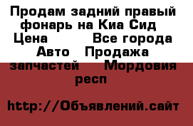 Продам задний правый фонарь на Киа Сид › Цена ­ 600 - Все города Авто » Продажа запчастей   . Мордовия респ.